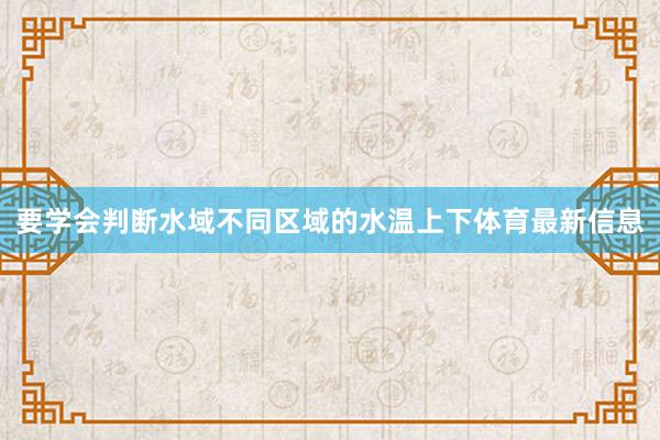 要学会判断水域不同区域的水温上下体育最新信息