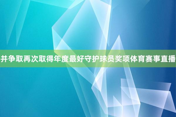 并争取再次取得年度最好守护球员奖项体育赛事直播