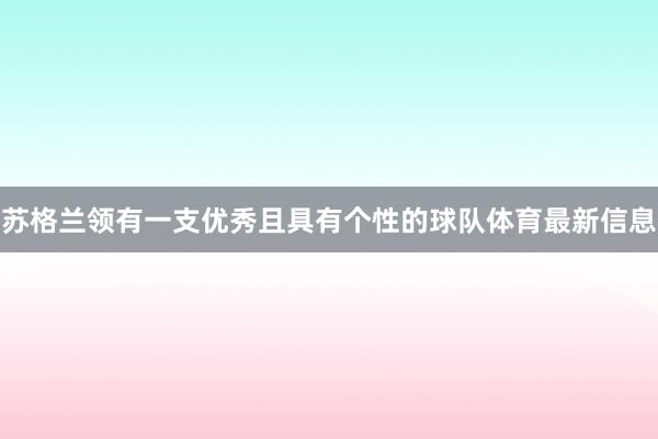 苏格兰领有一支优秀且具有个性的球队体育最新信息