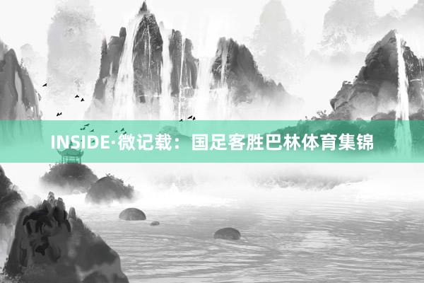 INSIDE·微记载：国足客胜巴林体育集锦