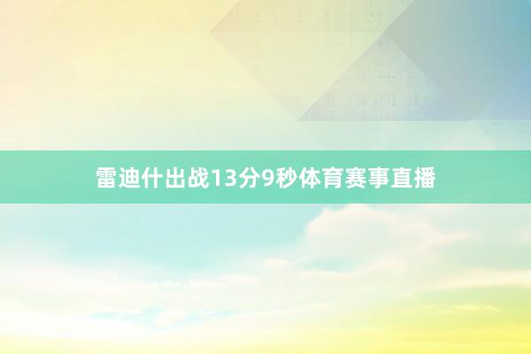 雷迪什出战13分9秒体育赛事直播