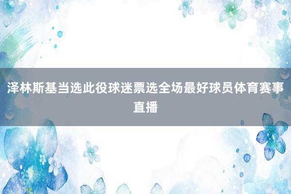 泽林斯基当选此役球迷票选全场最好球员体育赛事直播