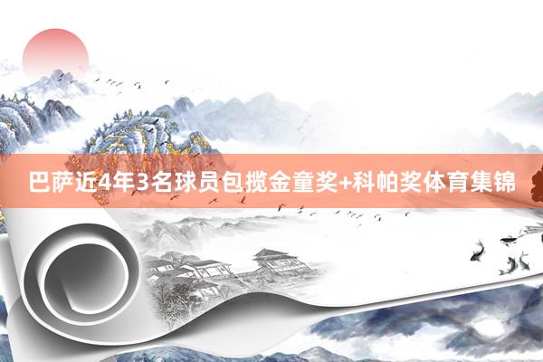 巴萨近4年3名球员包揽金童奖+科帕奖体育集锦