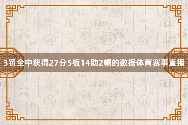 3罚全中获得27分5板14助2帽的数据体育赛事直播