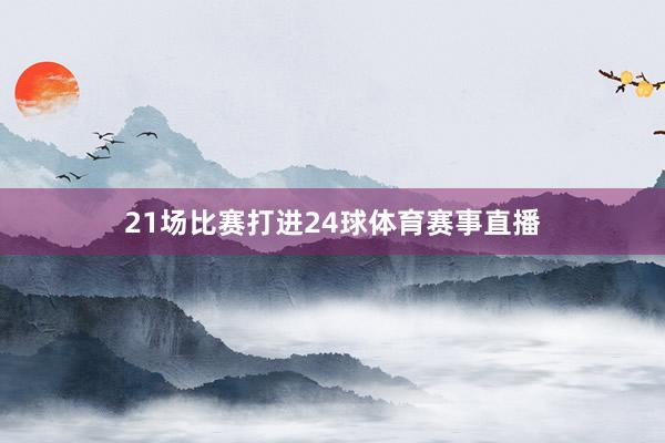 21场比赛打进24球体育赛事直播