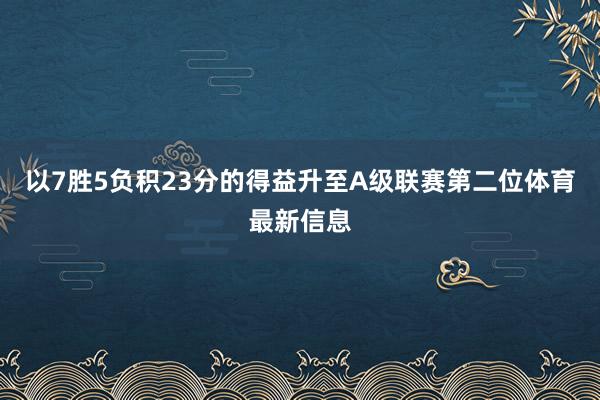 以7胜5负积23分的得益升至A级联赛第二位体育最新信息