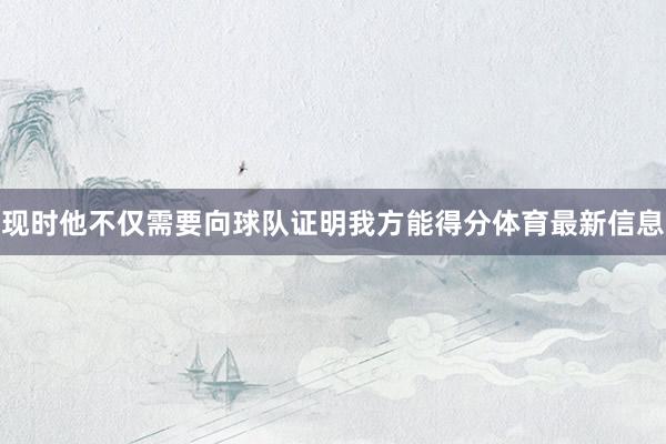 现时他不仅需要向球队证明我方能得分体育最新信息