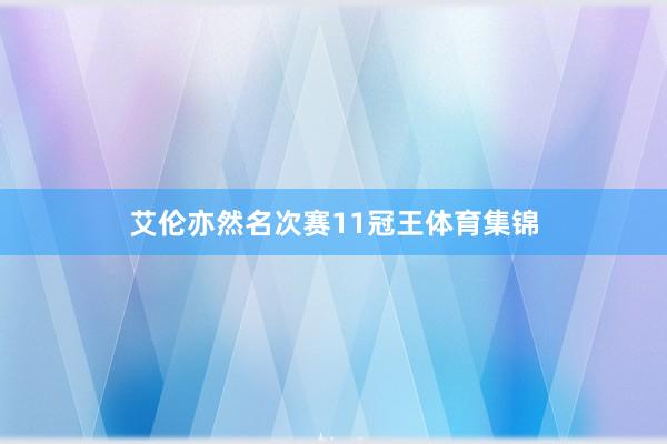 艾伦亦然名次赛11冠王体育集锦