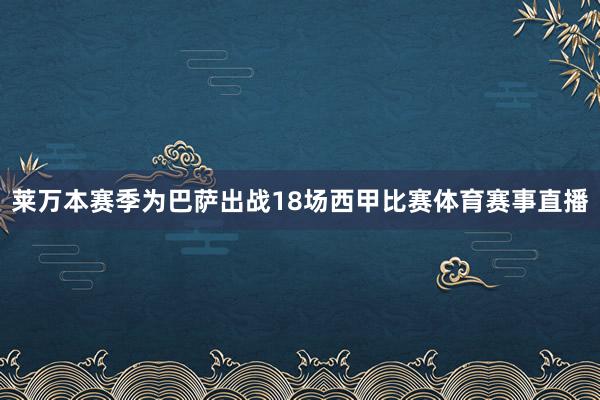 莱万本赛季为巴萨出战18场西甲比赛体育赛事直播