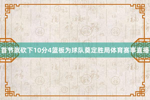 首节就砍下10分4篮板为球队奠定胜局体育赛事直播