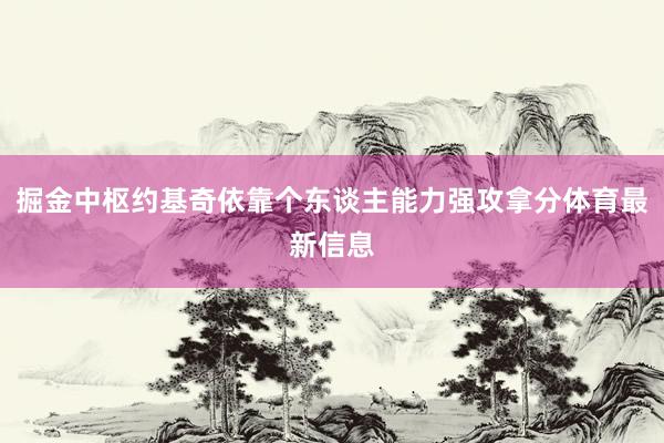 掘金中枢约基奇依靠个东谈主能力强攻拿分体育最新信息