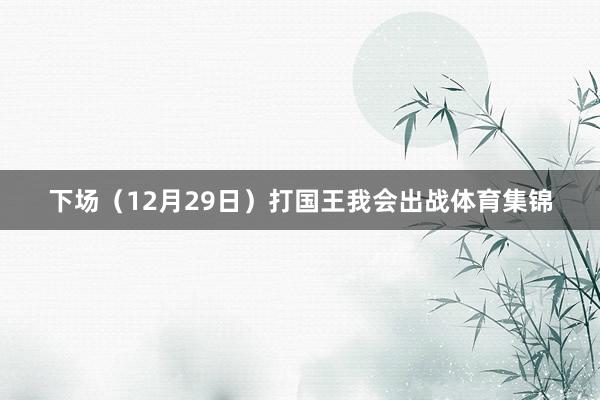 下场（12月29日）打国王我会出战体育集锦