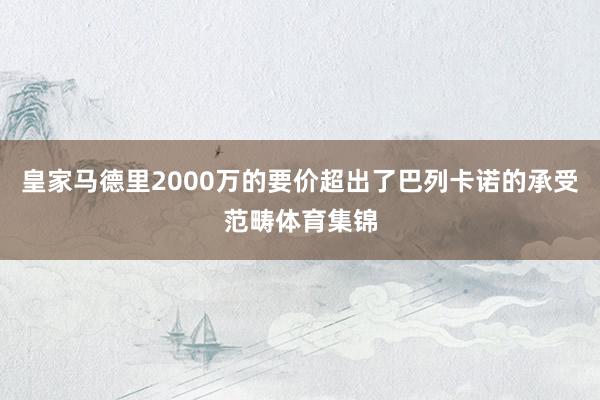 皇家马德里2000万的要价超出了巴列卡诺的承受范畴体育集锦