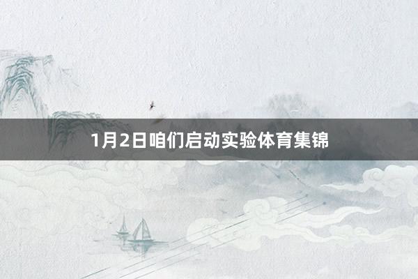 1月2日咱们启动实验体育集锦