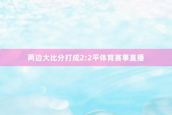 两边大比分打成2:2平体育赛事直播