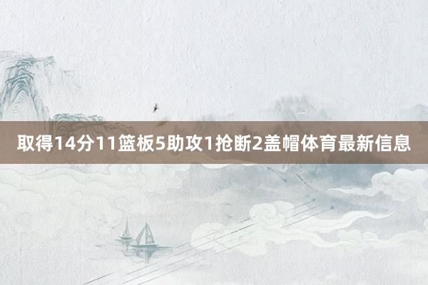 取得14分11篮板5助攻1抢断2盖帽体育最新信息