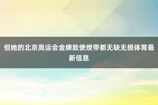 但她的北京奥运会金牌致使绶带都无缺无损体育最新信息