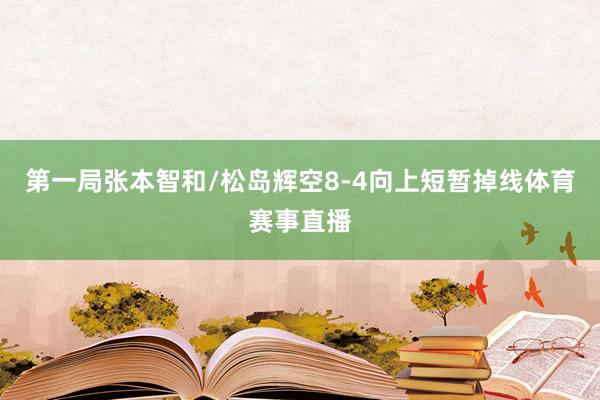 第一局张本智和/松岛辉空8-4向上短暂掉线体育赛事直播