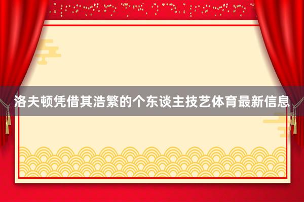 洛夫顿凭借其浩繁的个东谈主技艺体育最新信息