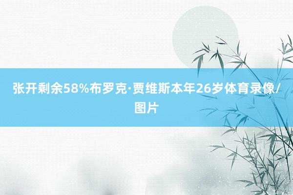 张开剩余58%布罗克·贾维斯本年26岁体育录像/图片