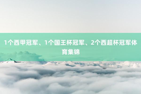 1个西甲冠军、1个国王杯冠军、2个西超杯冠军体育集锦