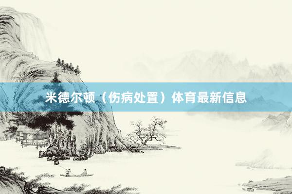 米德尔顿（伤病处置）体育最新信息